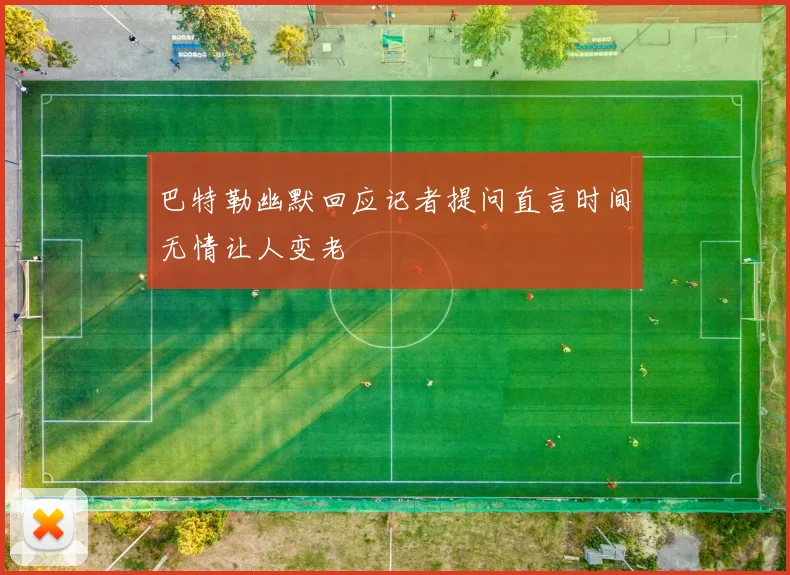 巴特勒幽默回应记者提问直言时间无情让人变老