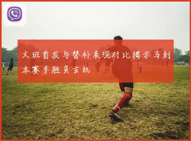文班首发与替补表现对比揭示马刺本赛季胜负玄机