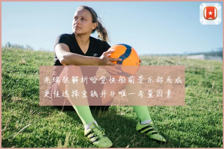 老瑞秋解析哈登快船前景东部或成更佳选择金钱并非唯一考量因素