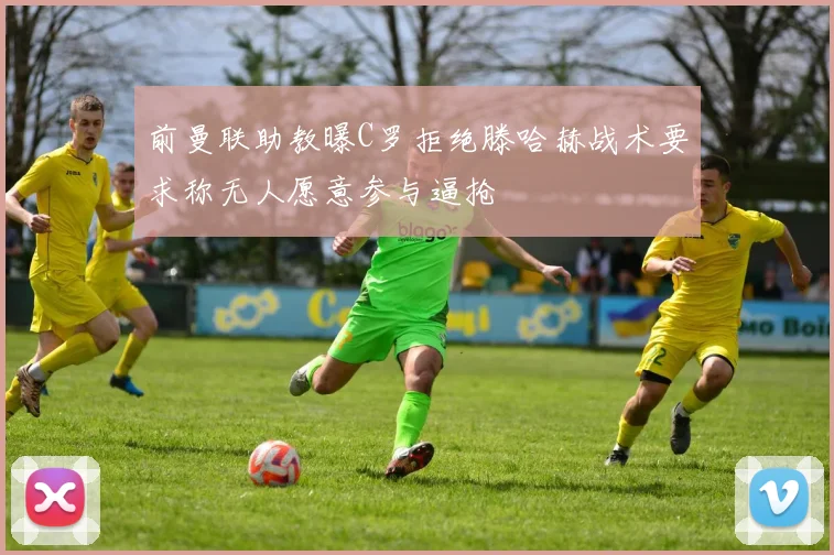 前曼联助教曝C罗拒绝滕哈赫战术要求称无人愿意参与逼抢